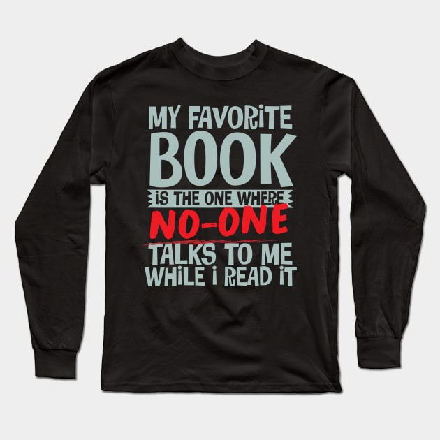 My Favorite Book Is The One Where No-One Talks To Me While I Read It Long Sleeve T-Shirt by thingsandthings